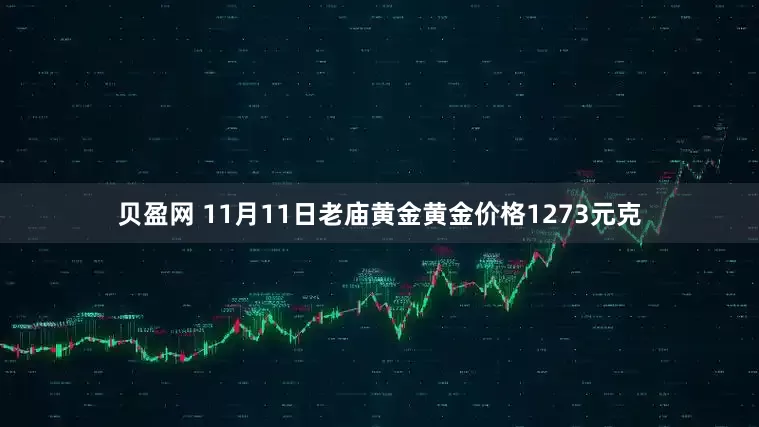 贝盈网 11月11日老庙黄金黄金价格1273元克