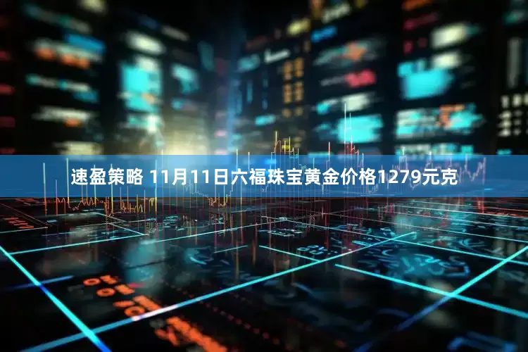 速盈策略 11月11日六福珠宝黄金价格1279元克